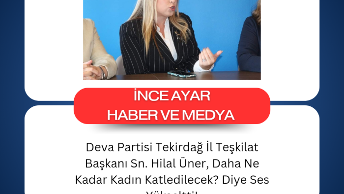 Deva Partisi Tekirdağ İl Teşkilat Başkanı Sn. Hilal Üner, Daha Ne Kadar Kadın Katledilecek? Diye Ses Yükseltti!